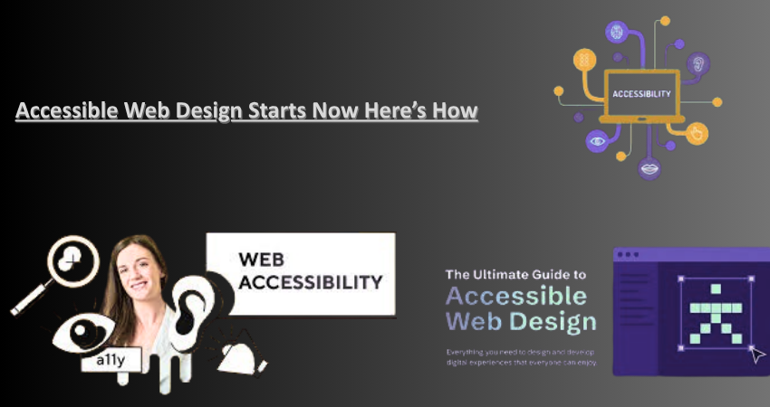 Accessible Web Design Starts Now Here’s How