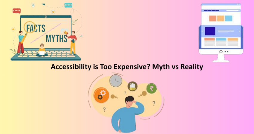 Accessibility is Too Expensive? Myth vs Reality